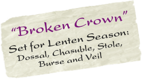  “Broken Crown” 
Set for Lenten Season:
   Dossal, Chasuble, Stole,
           Burse and Veil