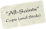  “All-Saints” 
 Cope (and Stole)
