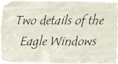  Two details of the  
   Eagle Windows 