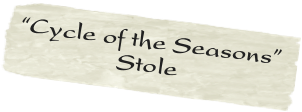 “Cycle of the Seasons”     
               Stole

      

