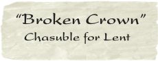  “Broken Crown”  
    Chasuble for Lent